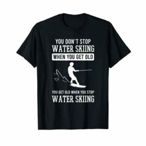 Divertido esquí acuático que no dejes de esquiar cuando envejeces Camiseta