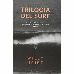 TRILOGÍA DEL SURF: Más allá de Al Ganzug; Doce poemas de amor en Zicatela; Nang (LITERATURAS)