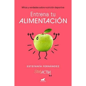 Entrena tu alimentación: Mitos y verdades sobre nutrición deportiva (Libro práctico)