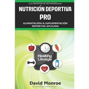 NUTRICIÓN DEPORTIVA PRO: Alimentación y suplementación aplicada. Entrenamiento para alto rendimiento. Guía definitiva de uso profesional.