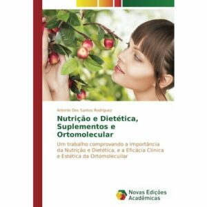 Nutrição e Dietética, Suplementos e Ortomolecular: Um trabalho comprovando a importância da Nutrição e Dietética, e a Eficácia Clínica e Estética da Ortomolecuilar