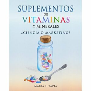 Suplementos de vitaminas y minerales: ¿Ciencia o marketing? Guía para diferenciar verdades (basadas en hechos) y mentiras (basadas en mitos e intereses comerciales).