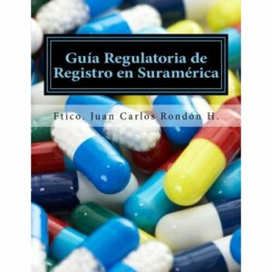 Guia Regulatoria de Registro en Suramérica: Suplementos Alimenticios, Complementos Dieteticos, Suplementos Vitaminicos, Nutraceuticos