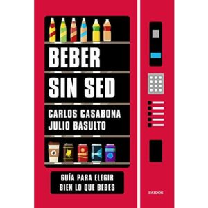 Beber sin sed: Guía para elegir bien lo que bebes (Divulgación)