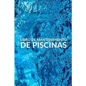 Libro De Mantenimiento De Piscinas: Registra Semanalmente el Mantenimiento de tu Piscina