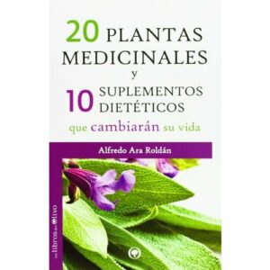20 PLANTAS MEDICINALES Y 10 SUPLEMENTOS DIETÉTICOS QUE CAMBIARÁN SU VIDA (JARDÍN VERDE)